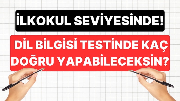 İlkokul Seviyesindeki Dil Bilgisi Testinden Kaç Doğru Yapabileceksin?