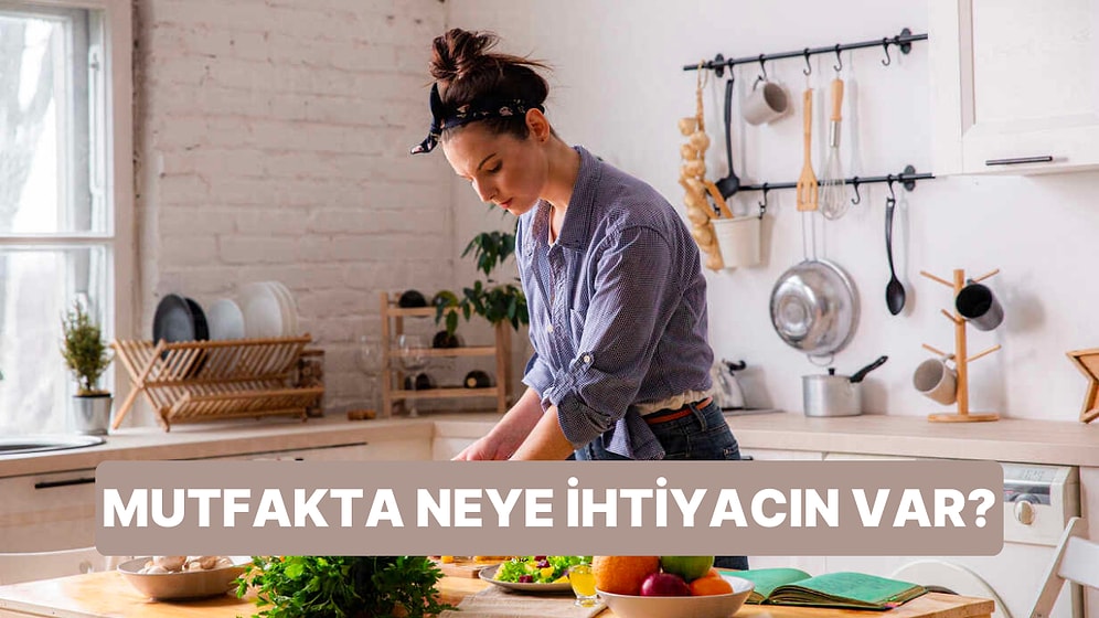 Mutfakta Uzun Uzadıya Vakit Geçirebilmek İçin İhtiyacın Olan Şey Ne?