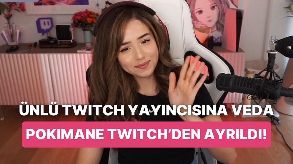 Masadan Birer Birer Eksiliyor Dostlar! Pokimane Twitch Platformunu Bıraktığını Açıkladı