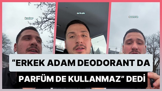 'Erkek Adam Deodorant da Parfüm de Kullanmaz' Diyen Adam: 'Manitan Koltuk Altı Kokunu Beğenmiyorsa Ayrıl'