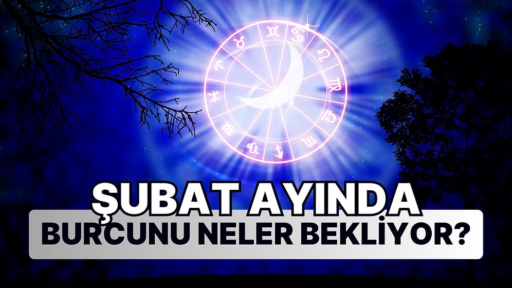 Bu Kez Olacaklar Saymakla Bitmedi: Şubat Ayında Burcunu Neler Bekliyor Anlatıyoruz!