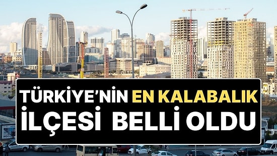 Türkiye'nin En Kalabalık İlçesi Belli Oldu: 57 İlden Fazla Nüfusu Var!