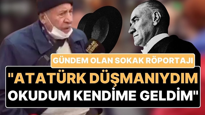 Sokak Röportajına Damga Vuran Anlar: "Eskiden Atatürk Düşmanıydım, Okudum Kendime Geldim"