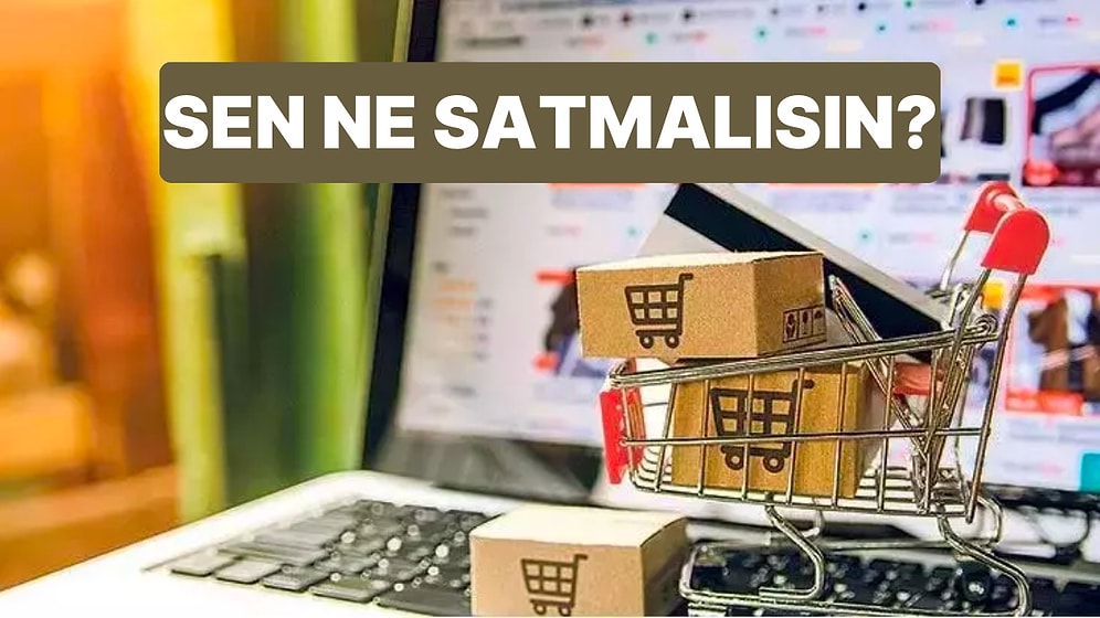 E-Ticaret Yapmak İsteyenler Buraya: Sen Ne Satmalısın?