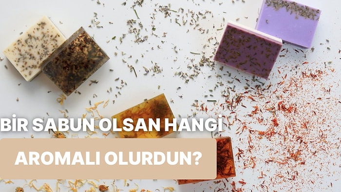 Bize Kendinden Bahset, Bir Sabun Olsaydın Ne Aromalı Olurdun Söyleyelim!