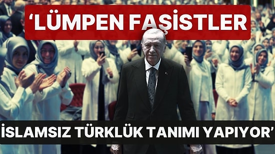 Cumhurbaşkanı Erdoğan'dan Sert İfadeler: 'Lümpen Faşistler, İslamsız Türklük Tanımı Yapıyor'