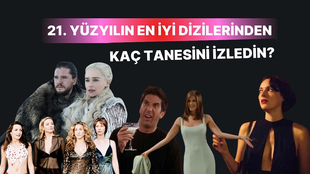 21. Yüzyılın En İyi Dizilerinden Kaç Tanesini İzledin?