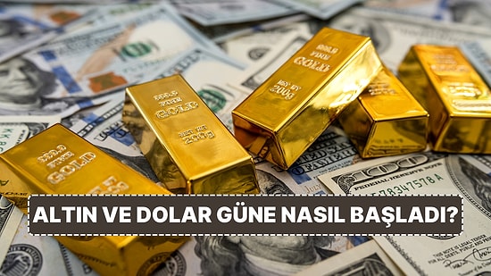 Altın ve Dolar Güne Nasıl Başladı: Piyasalarda Son Durum Ne?