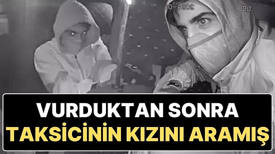 Katil Zanlısı, Taksici Oğuz Erge’yi Vurduktan Sonra Kızını Aramış: “Baban Kan Kaybından Ölecek, Ambulansı Ara”