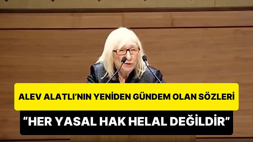 Alev Alatlı'nın O Sözleri Yeniden Gündem Oldu: 'Her Yasal Hak Helal Değildir'