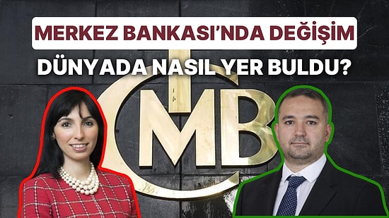Merkez Bankası'nın Saatler İçindeki Başkan Değişimi Dünya Basınında Nasıl Yer Aldı?