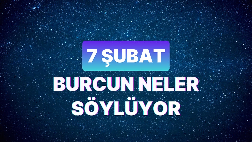 Günlük Burç Yorumuna Göre 7 Şubat Çarşamba Günün Nasıl Geçecek?