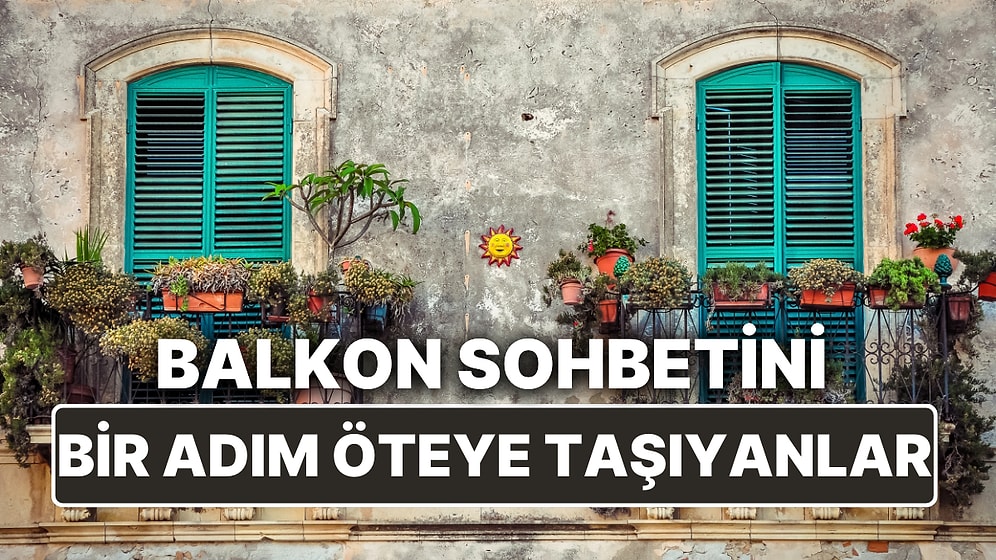 Balkon Sohbetini Bir Adım Öteye Taşıyanlara Yapılan Yorumlar, Hem Kalpleri Yumuşattı Hem Anksiyete Artırdı