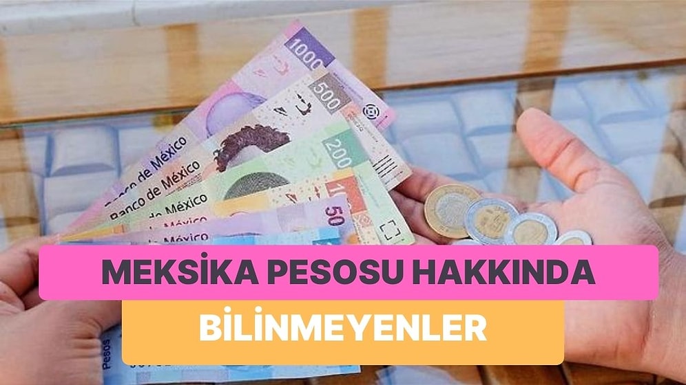 En Çok Ticareti Yapılan Para Birimlerinden Biri Meksika Pesosu Hakkında 9 Bilgi