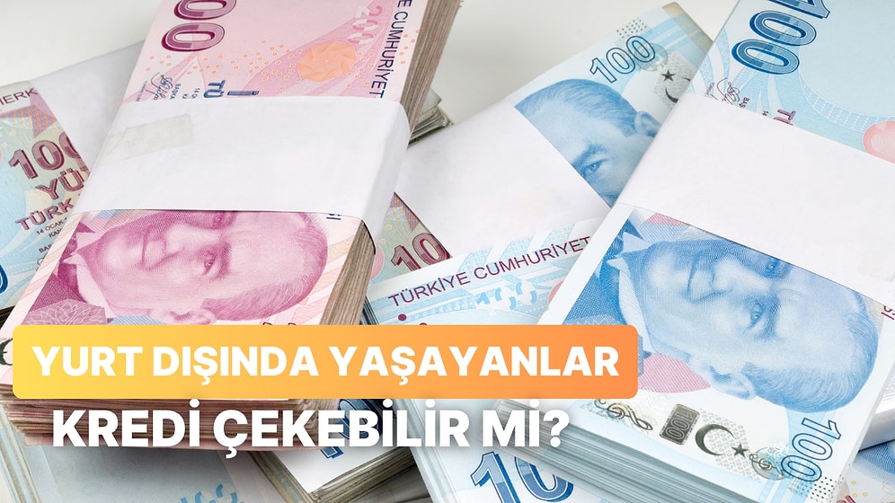 Yurt Dışında Yaşayan Türk Vatandaşları Türkiye’de Kredi Çekebilir mi? Gereken Şartlar Neler?