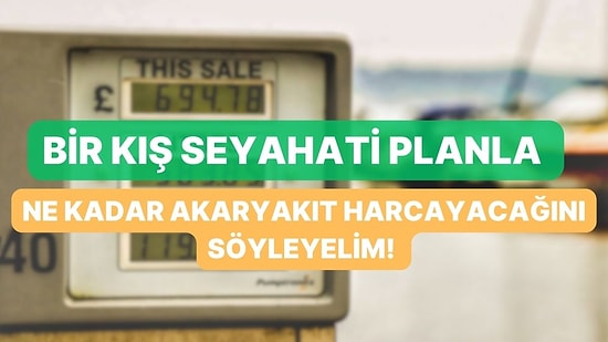 Bir Kış Seyahati Planla, Ne Kadar Akaryakıt Harcayacağını Söyleyelim!