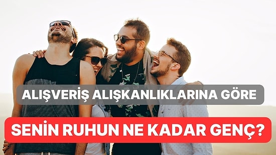 Alışveriş Alışkanlıklarına Göre Ruhun Ne Kadar Genç?