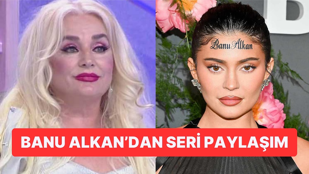 Banu Alkan Alnına İsmini Yazdıran Kylie Jenner'ı Gerçek Zannedince Olanlar Oldu!