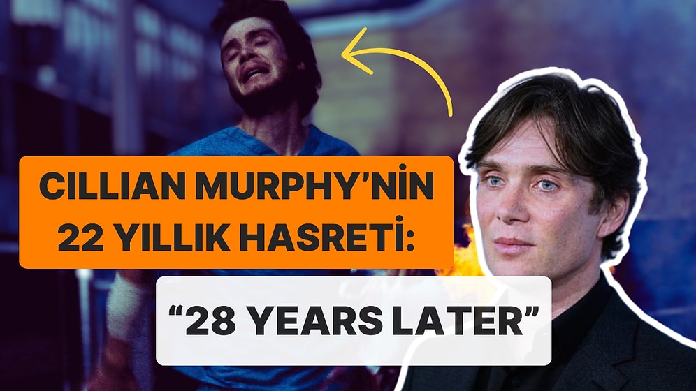 Ne Tommy Shelby Ne de Oppenheimer:  Cillian Murphy "28 Days Later"ın Jim'ini Özlemiş!