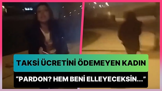 'Beni Elledin' Diyerek Taksi Ücretini Ödemeyi Reddeden Kadın