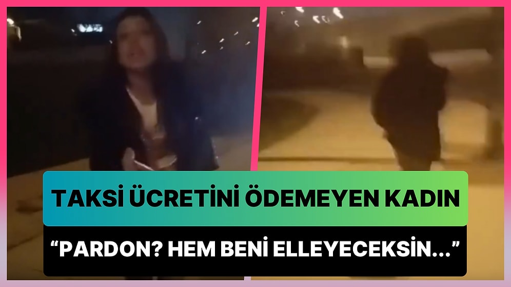 'Beni Elledin' Diyerek Taksi Ücretini Ödemeyi Reddeden Kadın