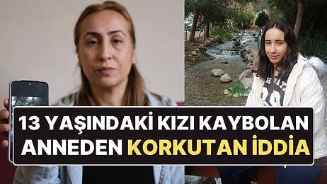 Adana'da 13 Yaşındaki Kızı Kaybolan Anneden Korkutan İddia!