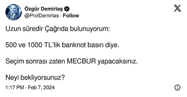 Özgür Demirtaş ise bu konuda bir paylaşım yaptı. Merkez Bankası'nın 500 ve 1000 liralık banknotları yerel seçimden sonra "mecburen" çıkaracağını öne sürdü.