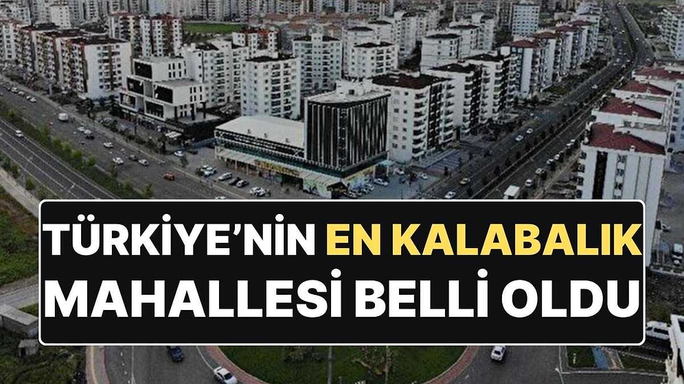 Türkiye'nin En Kalabalık Mahallesi Belli Oldu: 4 İlin Nüfusunu Geçti!