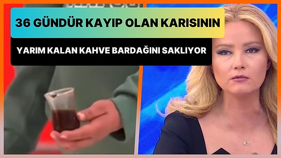 Müge Anlı'dan, 36 Gündür Kayıp Olan Karısının Yarım Kalan Kahvesini Saklayan Adama: 'Allah Akıl Fikir Versin'