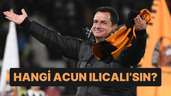 Sen Hangi Acun Ilıcalı'sın?