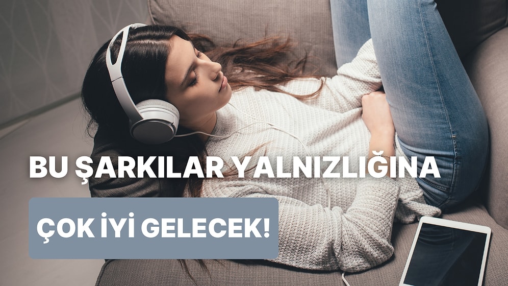 Yalnız Kalmak İstediğinizde Size Eşlik Etmesini İsteyeceğiniz 12 Slow Şarkı