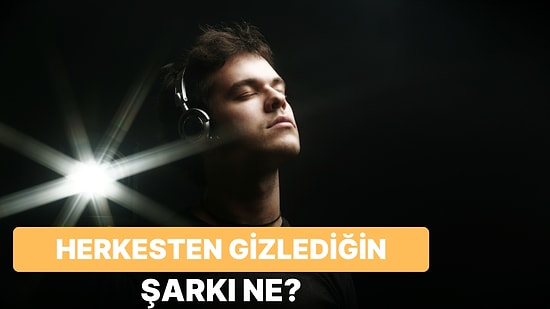 Senin Herkesten Gizli Dinlediğin O Şarkı Ne?