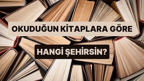 Okuduğun Kitaplara Göre Türkiye'nin Hangi Şehrisin?