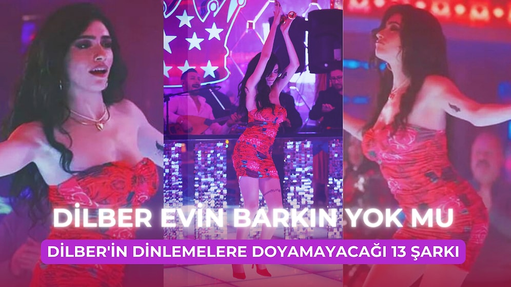 Herkes Yer İçer, Hesabı Dilber Öder: Dilber'in Dinlemelere Doyamayacağı 13 Şarkı