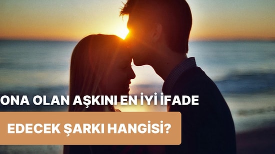 Ona Olan Aşkını En İyi Şekilde İfade Etmeni Sağlayacak Şarkı Hangisi?