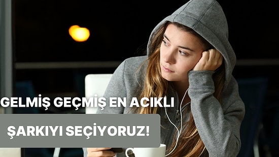 Oylarınızla Gelmiş Geçmiş En Acıklı Şarkıyı Seçiyoruz!