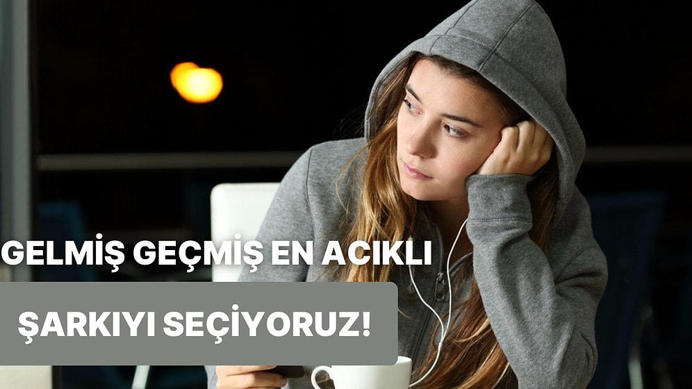 Oylarınızla Gelmiş Geçmiş En Acıklı Şarkıyı Seçiyoruz!