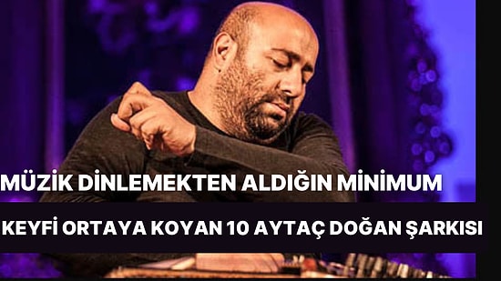 Müzik Dinlemekten Aldığın Minimum Keyfi Maksimuma Çıkaracak 10 Aytaç Doğan Şarkısı