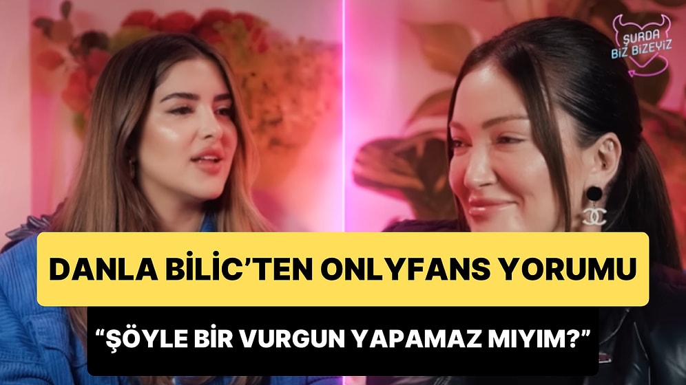 Danla Bilic'in OnlyFans ile İlgili Gündem Olan Sözleri: 'Hiç Görmediğiniz Şekilde Göreceksiniz Beni Diyeceğim'
