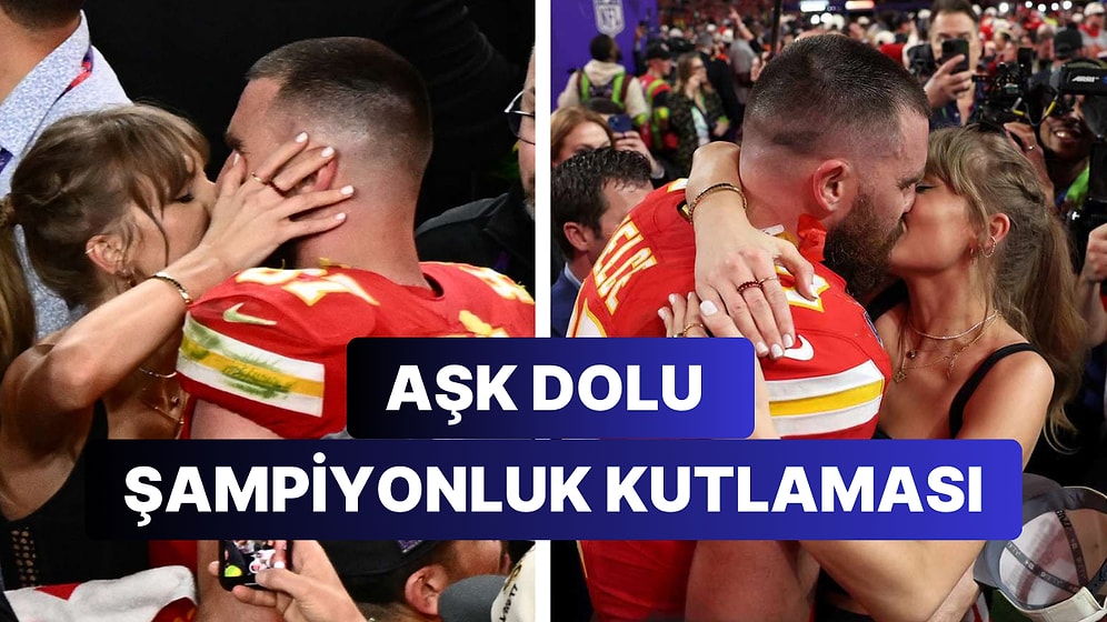 Taylor Swift'in Super Bowl Şampiyonluk Sevinci Bir Başka Oldu: Sevgilisi Travis Kelce'i Öpücüklere Boğdu!
