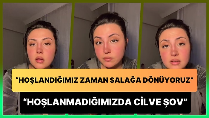 'Hoşlandığımız Zaman Salağa Dönüyoruz' Diyen Kadın: 'Hoşlanmadığım Zaman Cilve Şov'