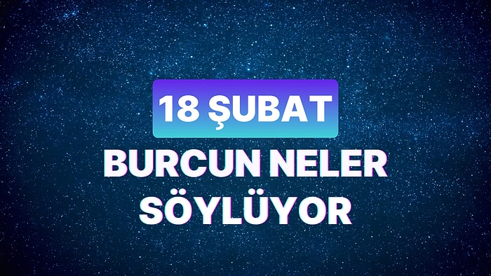 Günlük Burç Yorumuna Göre 18 Şubat Pazar Günün Nasıl Geçecek?