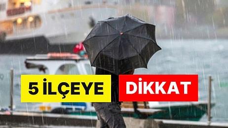 AKOM'dan Sağanak Yağış Uyarısı: İstanbul'daki 5 İlçeye Dikkat!