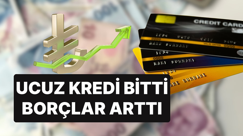 Ucuz Kredinin Bitmesiyle Vatandaşın Kredi ve Kredi Kartı Borçlarındaki Artış Dikkat Çekti