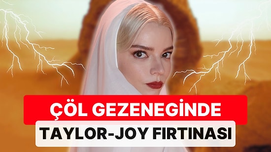 "Dune: Çöl Gezegeni Bölüm İki" Kadrosuna Dahil Olan Anya Taylor-Joy ile Londra'da Çöl Havası Esti!