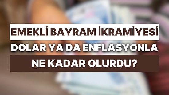 Zam Gelen Emekli Bayram İkramiyesi Enflasyonla Artsaydı Ne Kadar Olurdu?