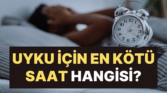 Uzmanlar Yanıt Verdi: Uyumak İçin En Kötü Saat Hangisi?