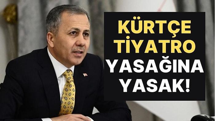 İçişleri Bakanı Ali Yerlikaya, Kürtçe Tiyatro Yasaklamayı Yasakladı!