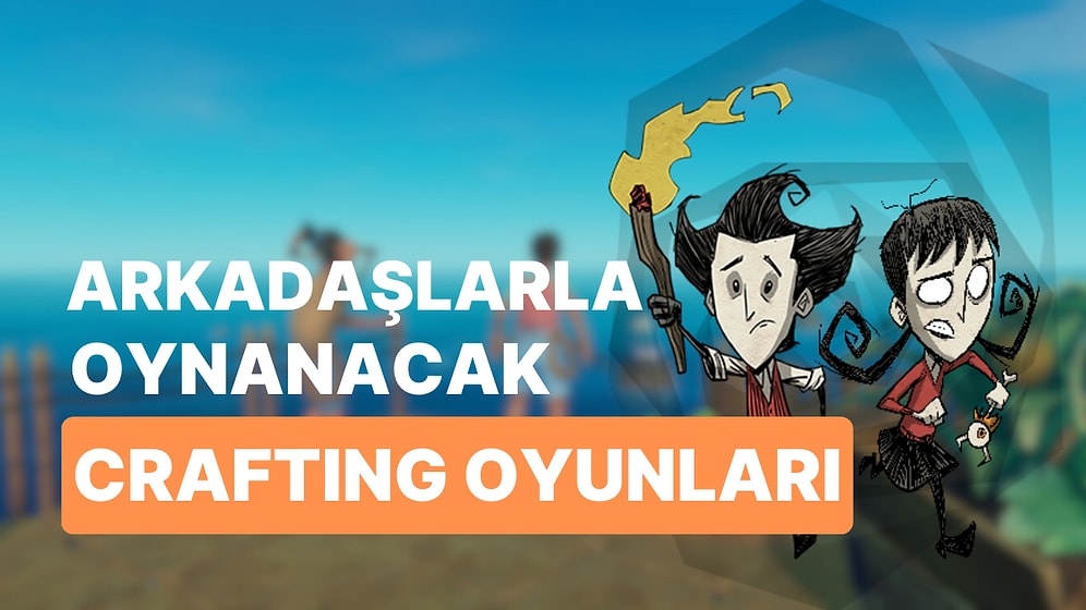 Arkadaşlarınız İle Birlikte Oynayabileceğiniz En İyi 8 Crafting Oyunu