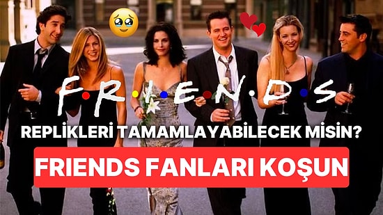 Neredeyse İmkansız: Bu Friends Repliklerini Tamamlayabilecek misin?